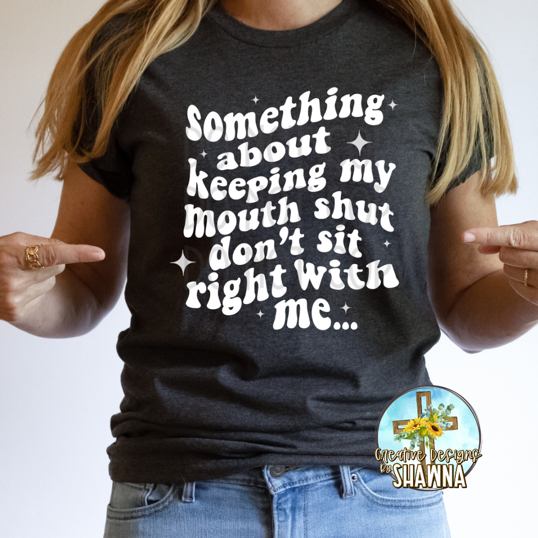 Something About Keeping My Mouth Shut Don't Sit Right With Me T-Shirt